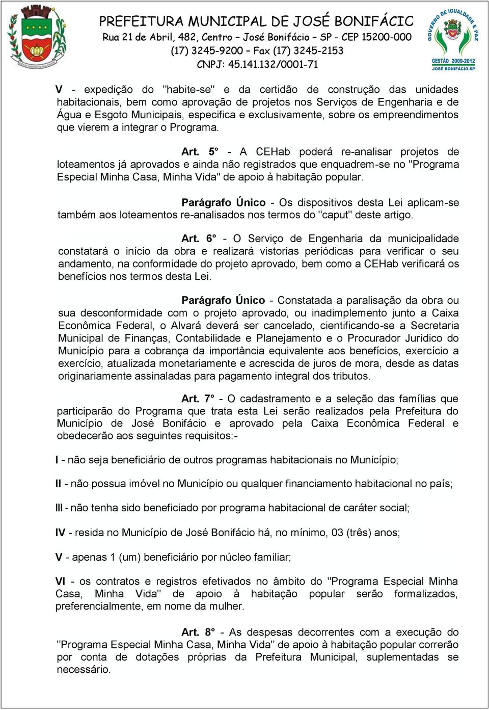 5 - A CEHab poderá re-analisar projetos de loteamentos já aprovados e ainda não registrados que enquadrem-se no "Programa Especial Minha Casa, Minha Vida" de apoio à habitação popular.