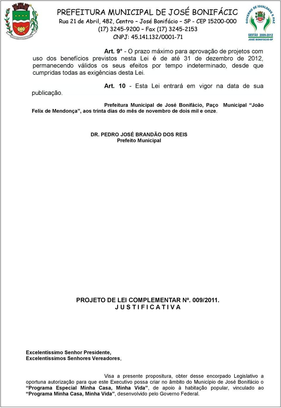 10 - Esta Lei entrará em vigor na data de sua Prefeitura Municipal de José Bonifácio, Paço Municipal João Felix de Mendonça, aos trinta dias do mês de novembro de dois mil e onze. DR.