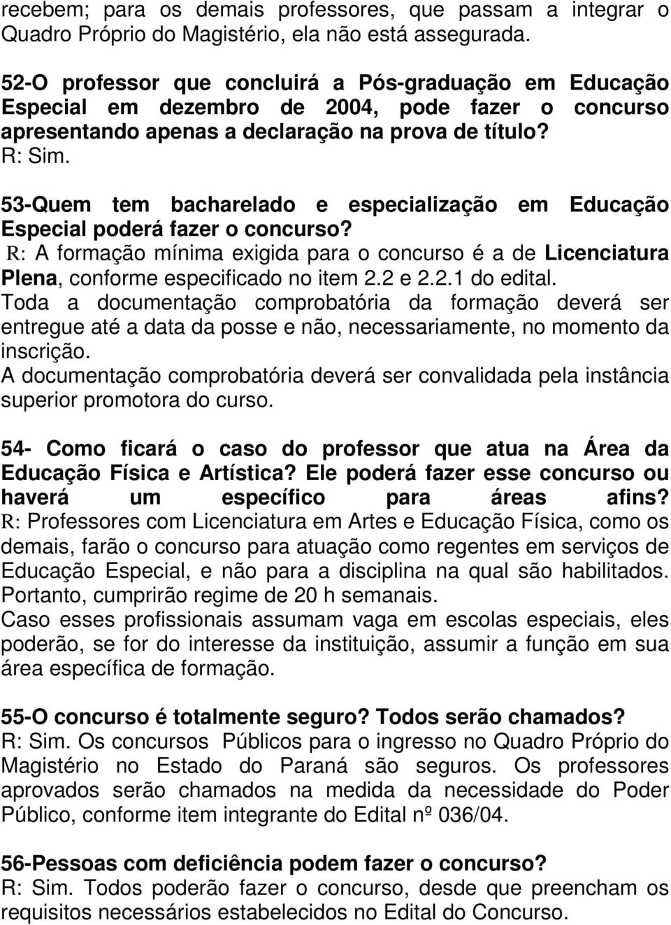 53-Quem tem bacharelado e especialização em Educação Especial poderá fazer o concurso? R: A formação mínima exigida para o concurso é a de Licenciatura Plena, conforme especificado no item 2.