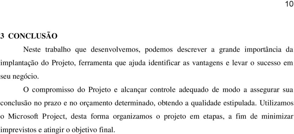 O compromisso do Projeto e alcançar controle adequado de modo a assegurar sua conclusão no prazo e no orçamento