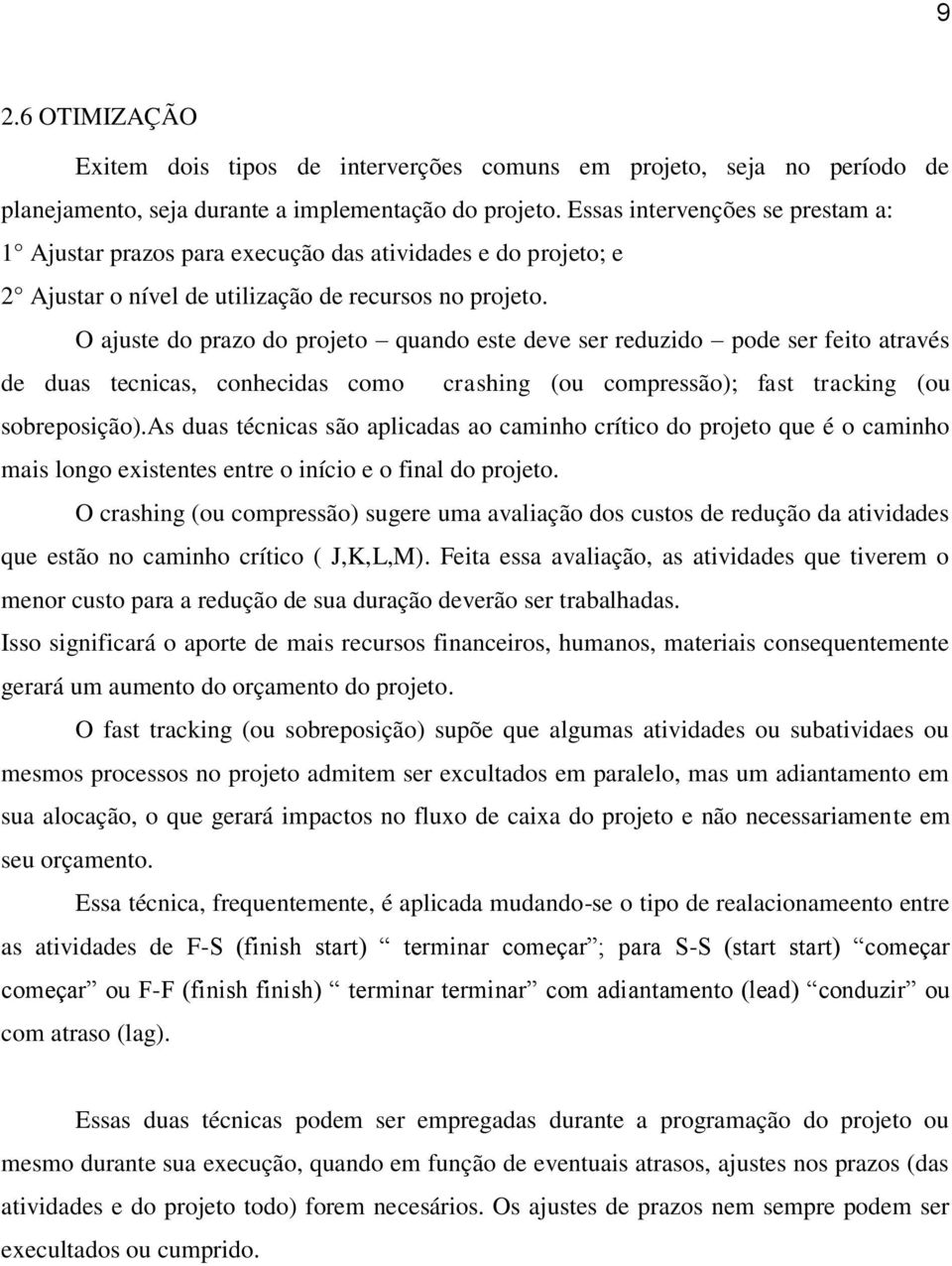 O ajuste do prazo do projeto quando este deve ser reduzido pode ser feito através de duas tecnicas, conhecidas como crashing (ou compressão); fast tracking (ou sobreposição).