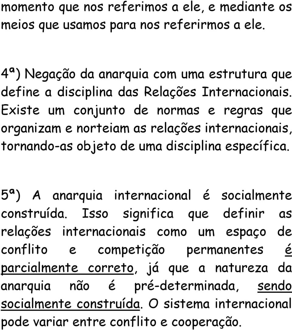 Existe um conjunto de normas e regras que organizam e norteiam as relações internacionais, tornando-as objeto de uma disciplina específica.