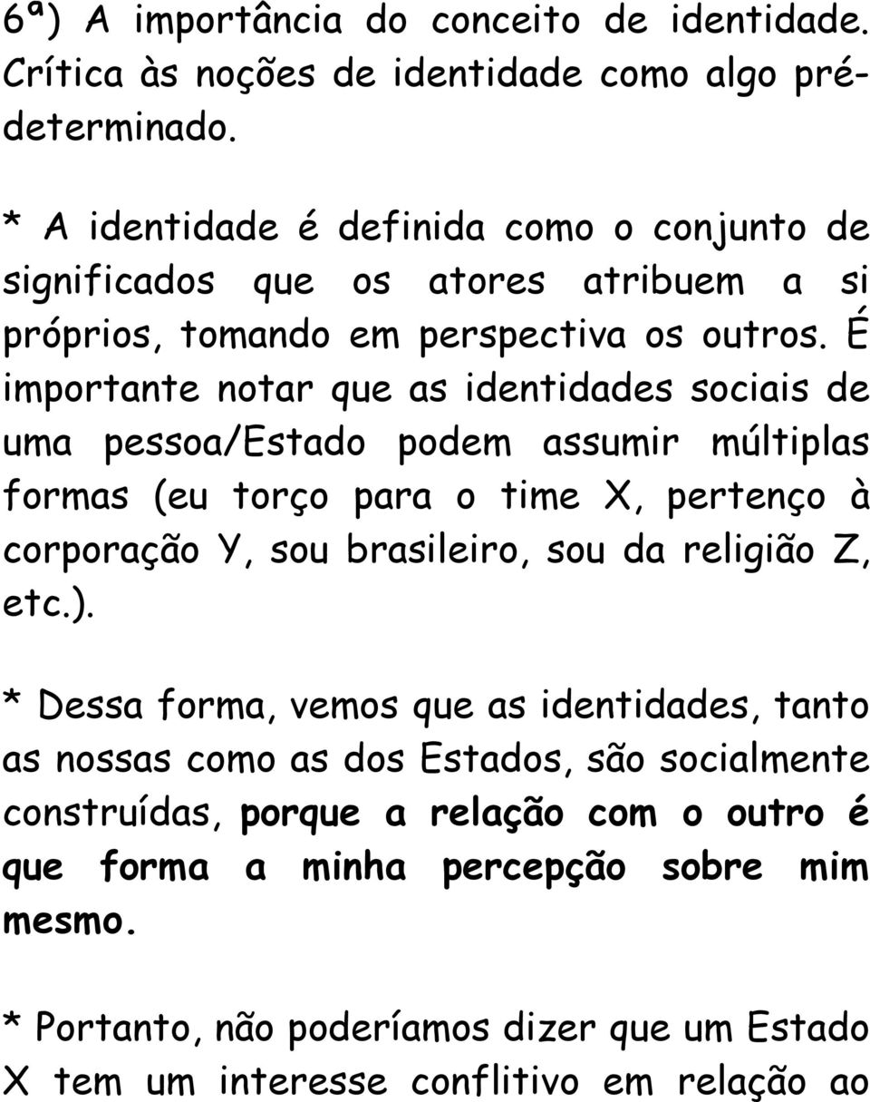 É importante notar que as identidades sociais de uma pessoa/estado podem assumir múltiplas formas (eu torço para o time X, pertenço à corporação Y, sou brasileiro, sou da