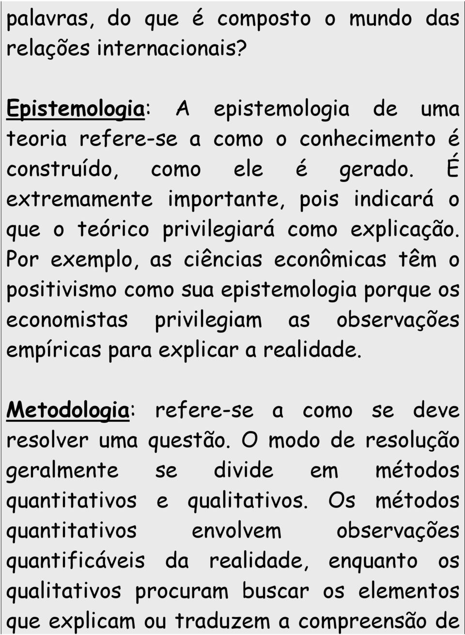 Por exemplo, as ciências econômicas têm o positivismo como sua epistemologia porque os economistas privilegiam as observações empíricas para explicar a realidade.