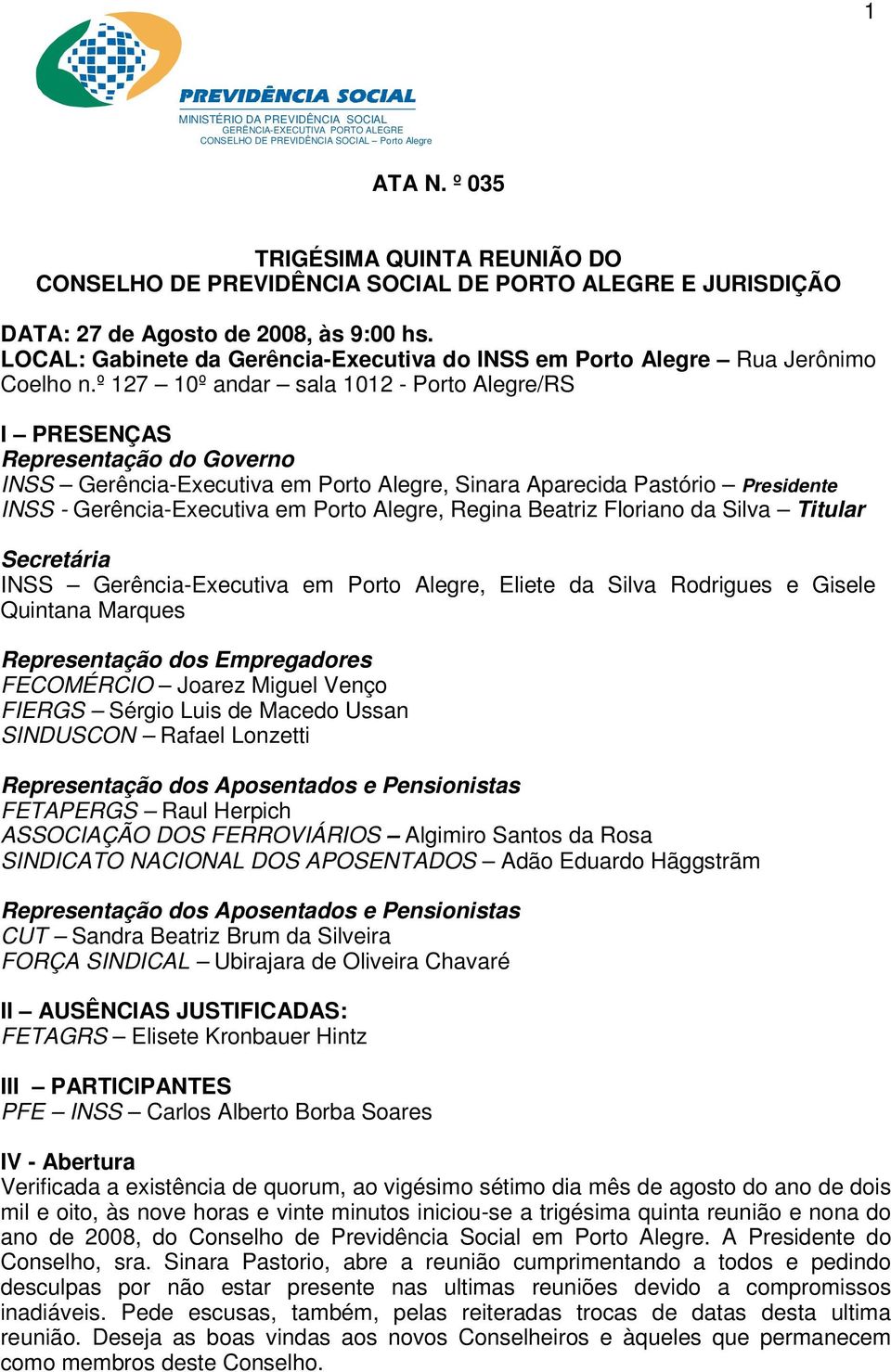 LOCAL: Gabinete da Gerência-Executiva do INSS em Porto Alegre Rua Jerônimo Coelho n.