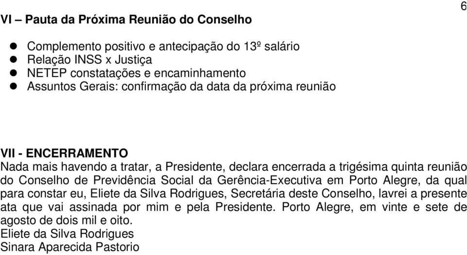 Conselho de Previdência Social da Gerência-Executiva em Porto Alegre, da qual para constar eu, Eliete da Silva Rodrigues, Secretária deste Conselho, lavrei a