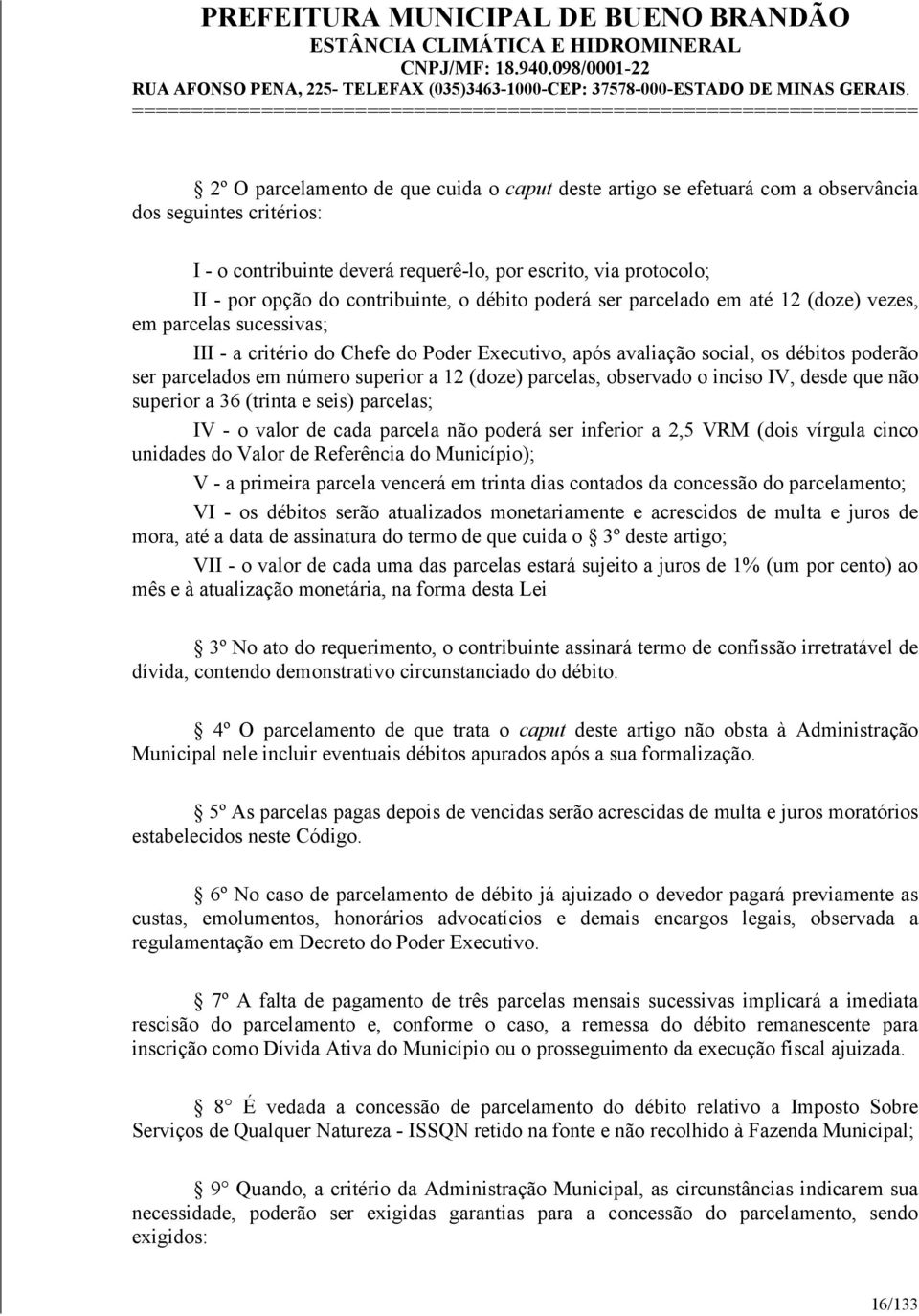 número superior a 12 (doze) parcelas, observado o inciso IV, desde que não superior a 36 (trinta e seis) parcelas; IV - o valor de cada parcela não poderá ser inferior a 2,5 VRM (dois vírgula cinco