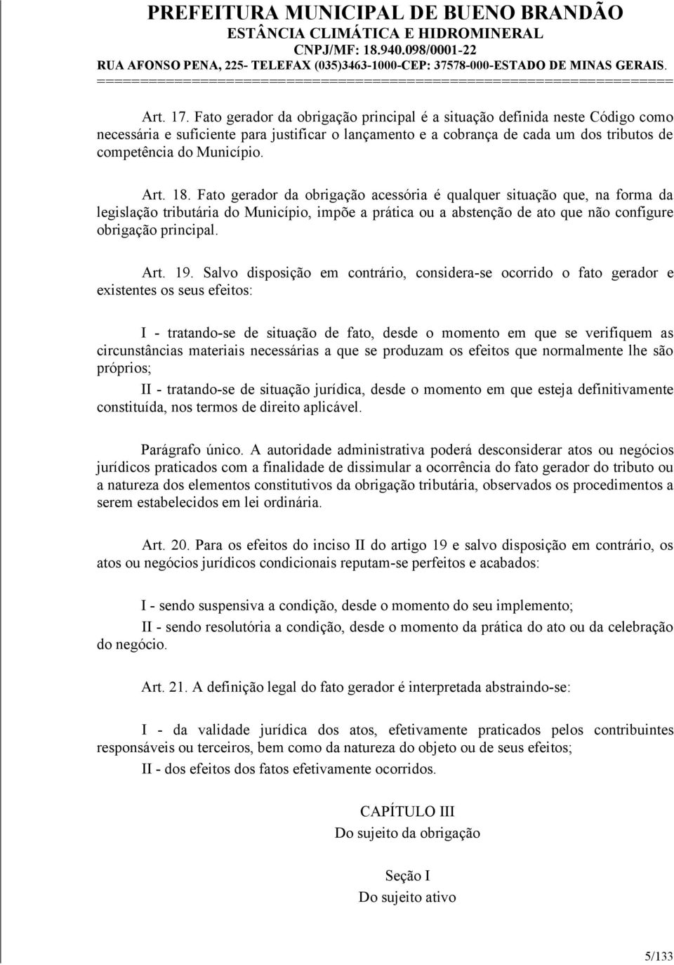 18. Fato gerador da obrigação acessória é qualquer situação que, na forma da legislação tributária do Município, impõe a prática ou a abstenção de ato que não configure obrigação principal. Art. 19.