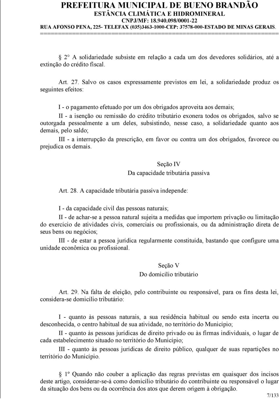 tributário exonera todos os obrigados, salvo se outorgada pessoalmente a um deles, subsistindo, nesse caso, a solidariedade quanto aos demais, pelo saldo; III - a interrupção da prescrição, em favor