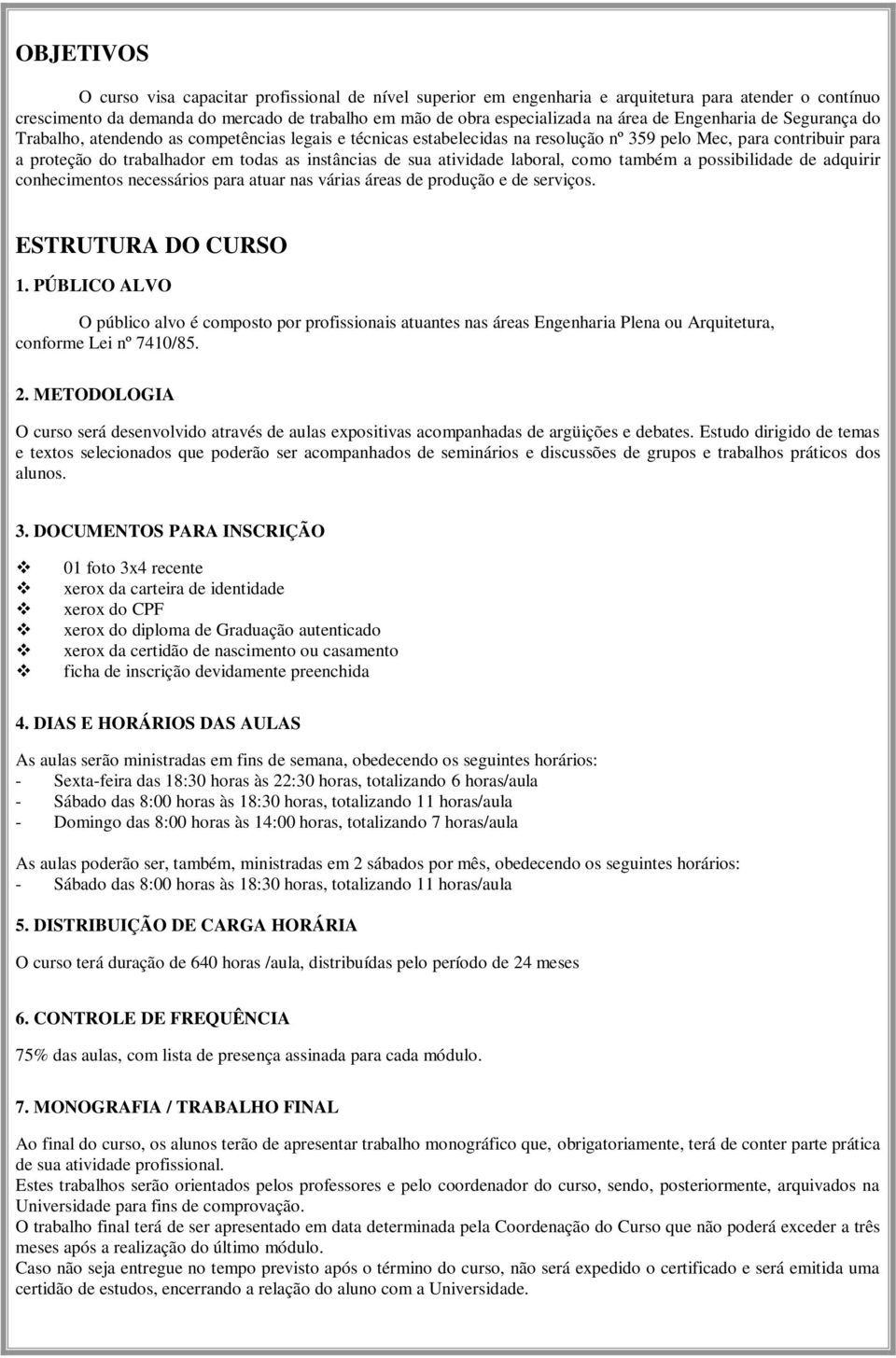 de sua atividade laboral, como também a possibilidade de adquirir conhecimentos necessários para atuar nas várias áreas de produção e de serviços. ESTRUTURA DO CURSO 1.