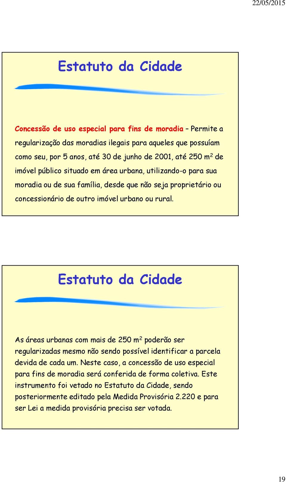 As áreas urbanas com mais de 250 m 2 poderão ser regularizadas mesmo não sendo possível identificar a parcela devida de cada um.