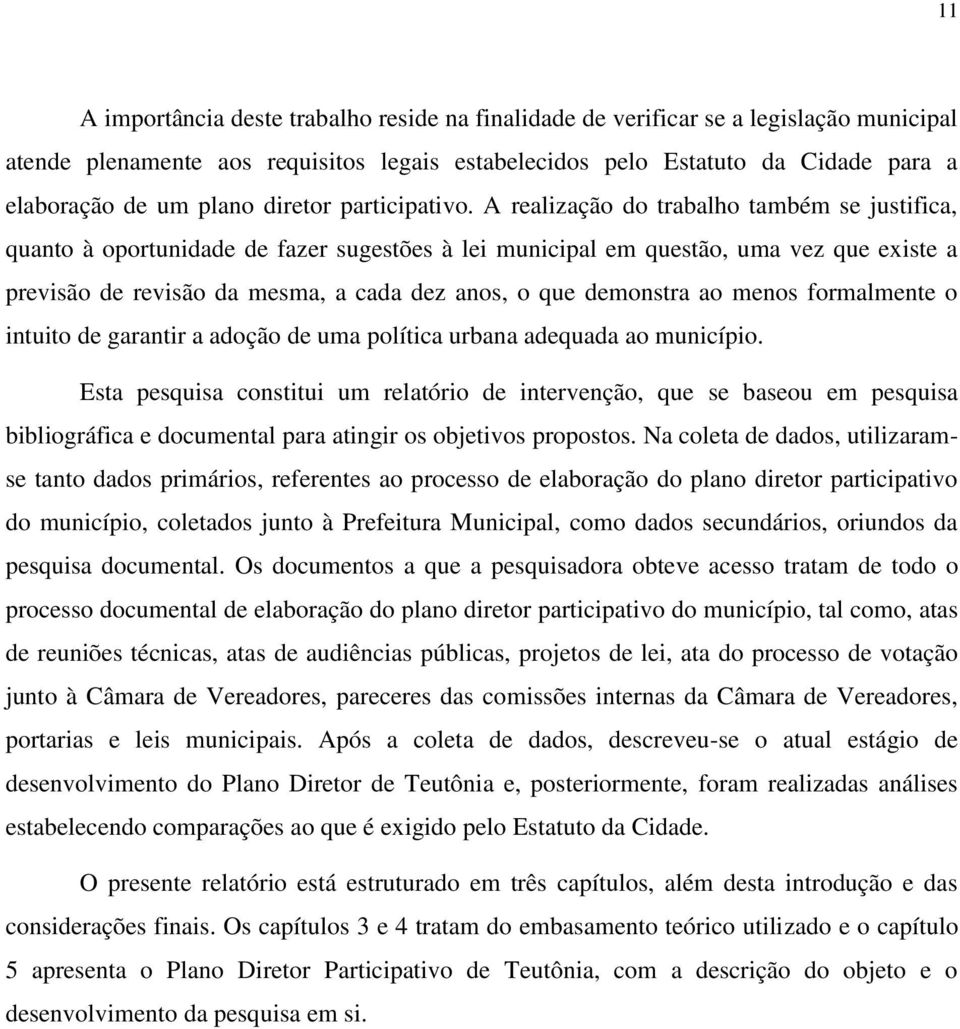 A realização do trabalho também se justifica, quanto à oportunidade de fazer sugestões à lei municipal em questão, uma vez que existe a previsão de revisão da mesma, a cada dez anos, o que demonstra