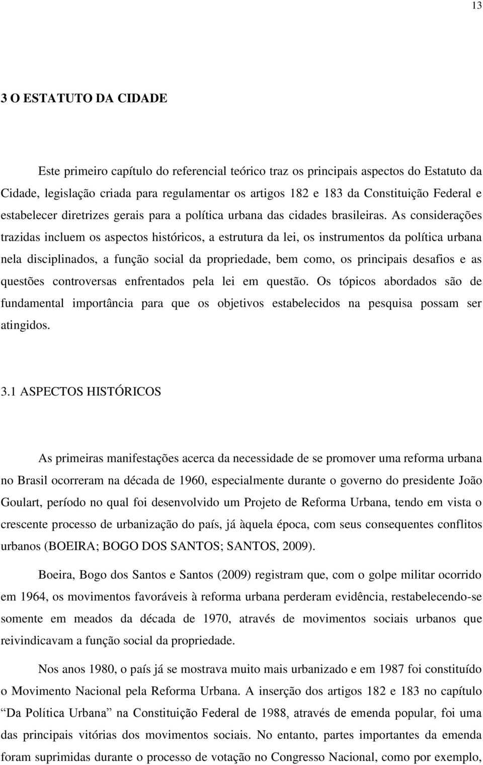 As considerações trazidas incluem os aspectos históricos, a estrutura da lei, os instrumentos da política urbana nela disciplinados, a função social da propriedade, bem como, os principais desafios e