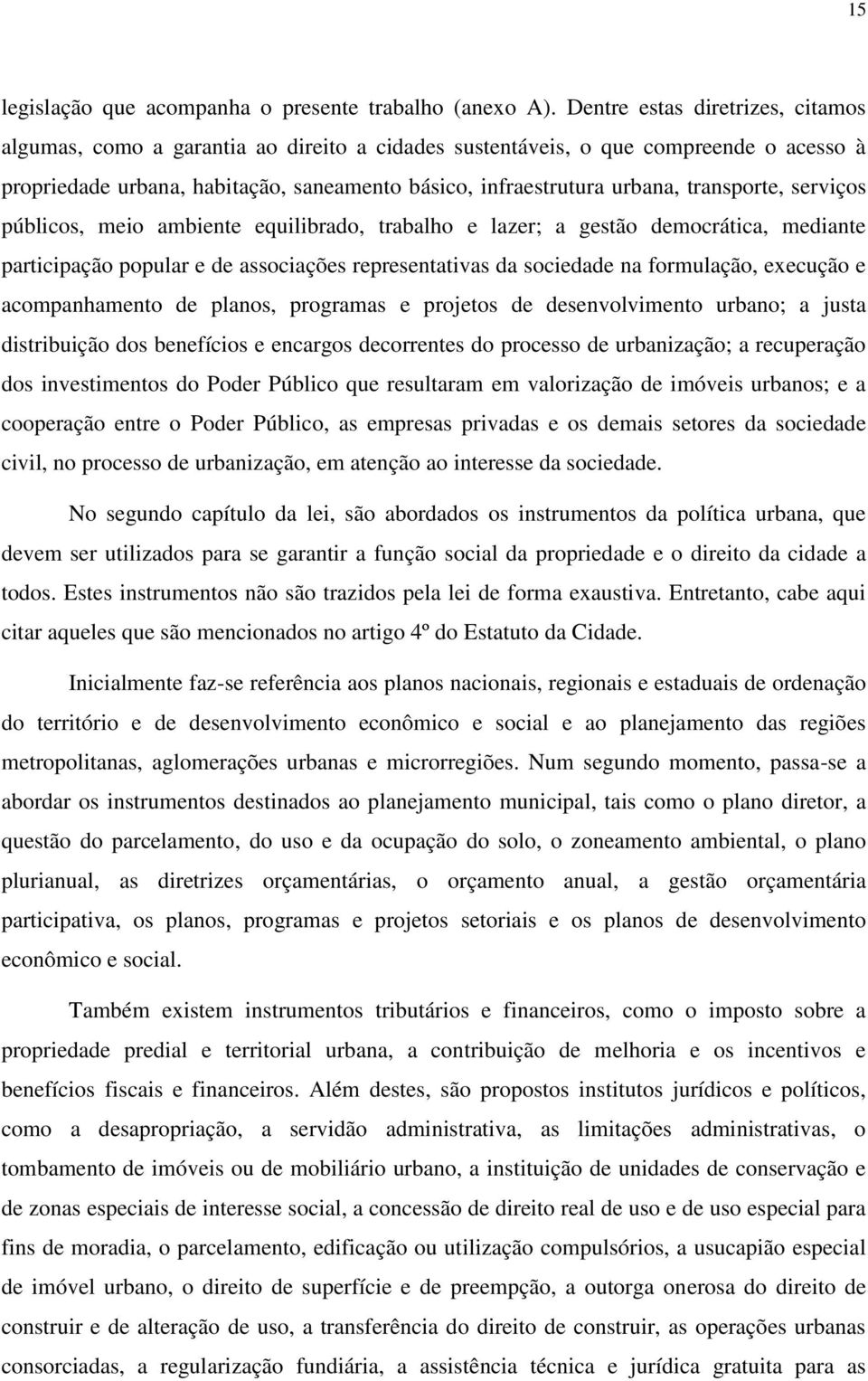 transporte, serviços públicos, meio ambiente equilibrado, trabalho e lazer; a gestão democrática, mediante participação popular e de associações representativas da sociedade na formulação, execução e