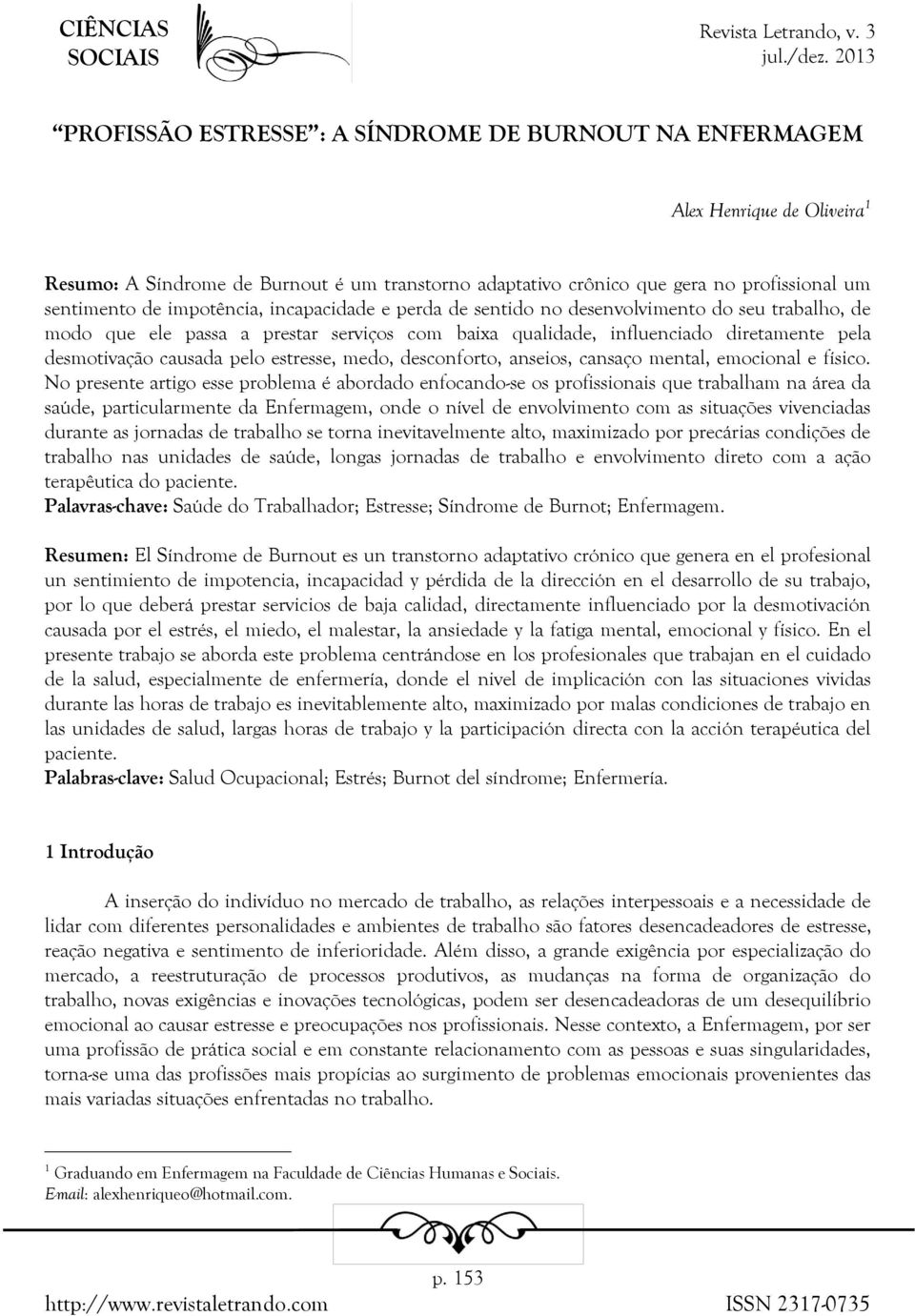 estresse, medo, desconforto, anseios, cansaço mental, emocional e físico.