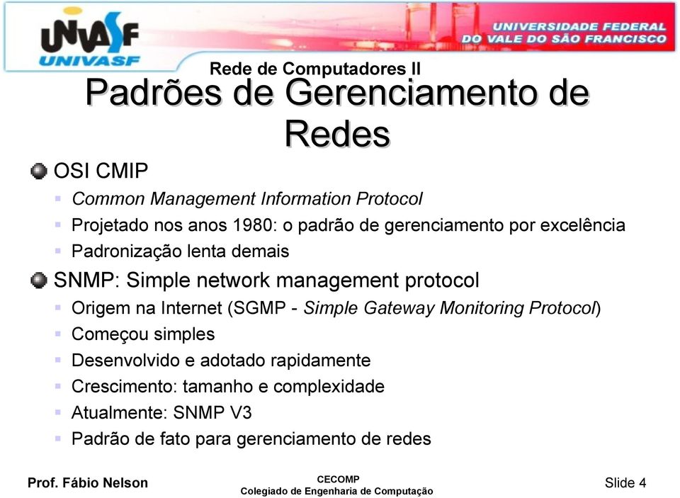 Origem na Internet (SGMP - Simple Gateway Monitoring Protocol) Começou simples Desenvolvido e adotado
