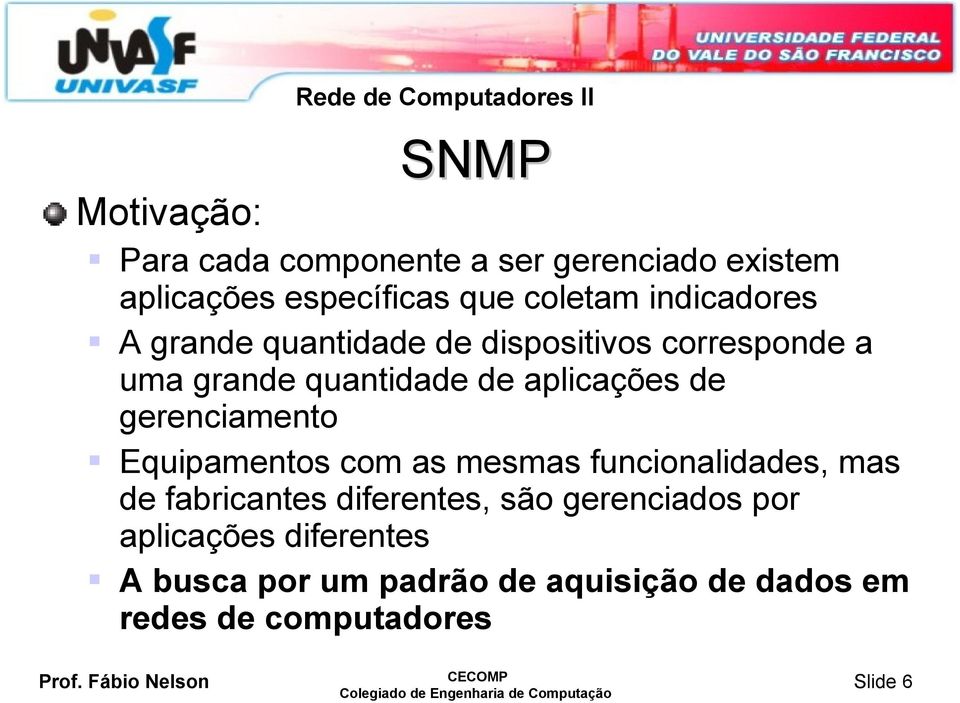 de aplicações de gerenciamento Equipamentos com as mesmas funcionalidades, mas de fabricantes diferentes,