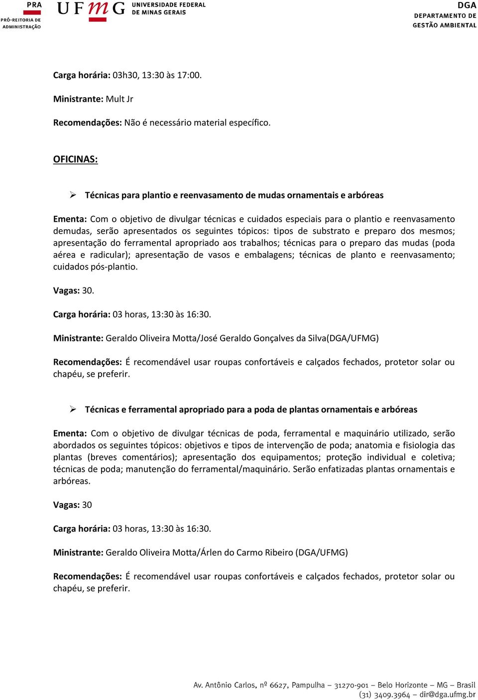 demudas, serão apresentados os seguintes tópicos: tipos de substrato e preparo dos mesmos; apresentação do ferramental apropriado aos trabalhos; técnicas para o preparo das mudas (poda aérea e