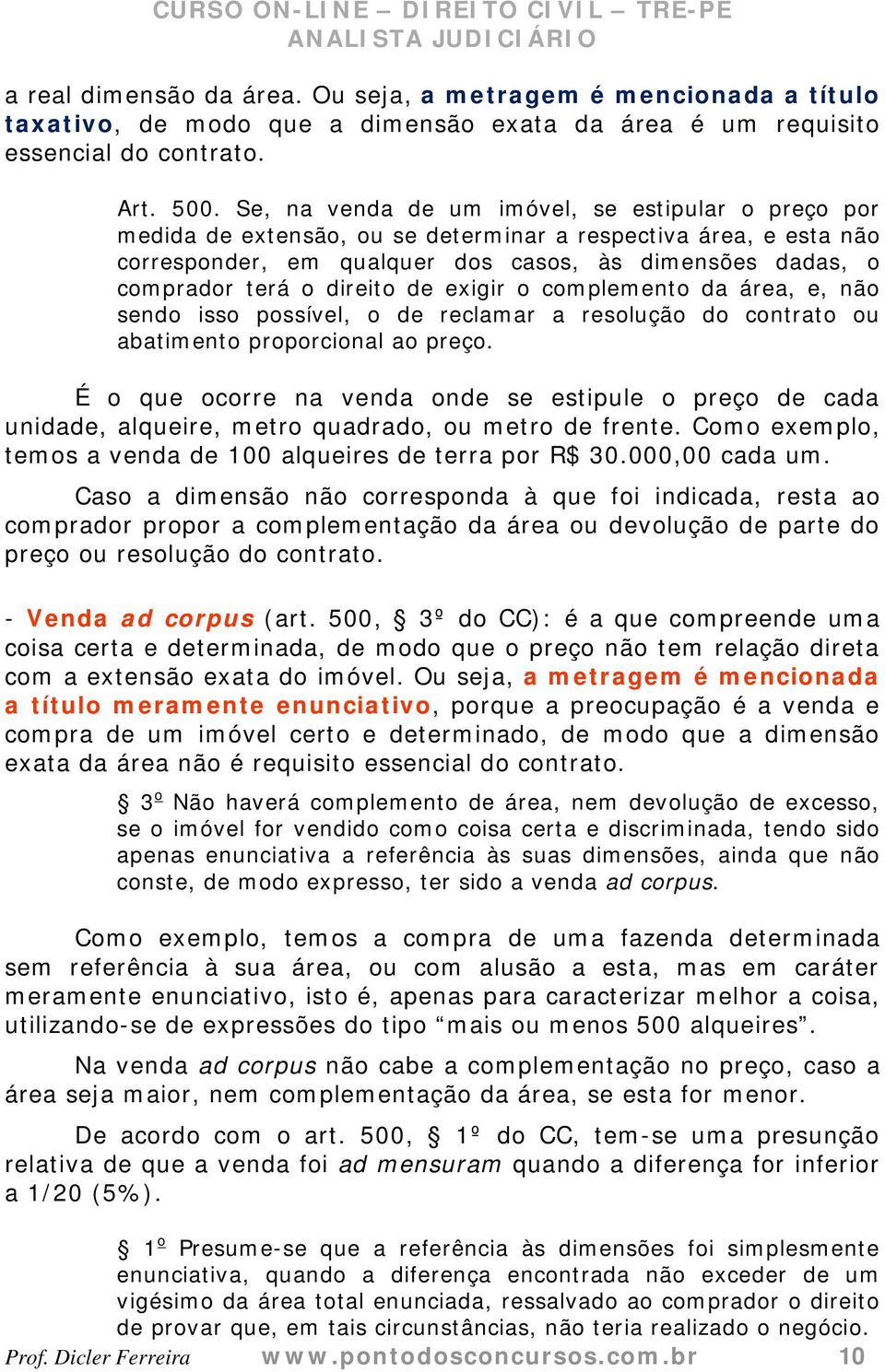 direito de exigir o complemento da área, e, não sendo isso possível, o de reclamar a resolução do contrato ou abatimento proporcional ao preço.