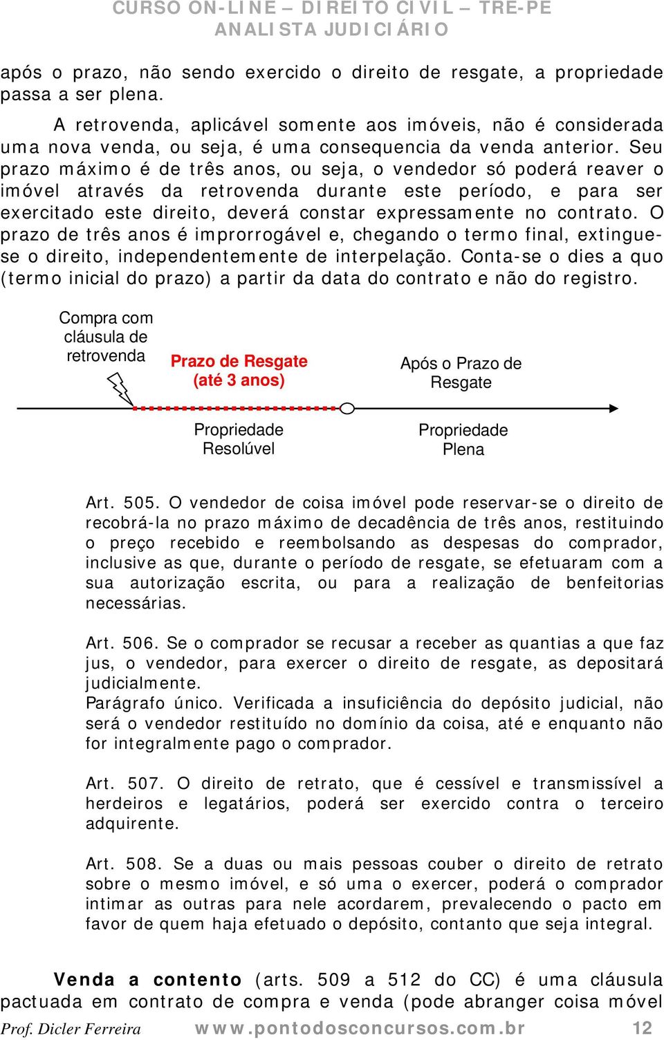 Seu prazo máximo é de três anos, ou seja, o vendedor só poderá reaver o imóvel através da retrovenda durante este período, e para ser exercitado este direito, deverá constar expressamente no contrato.