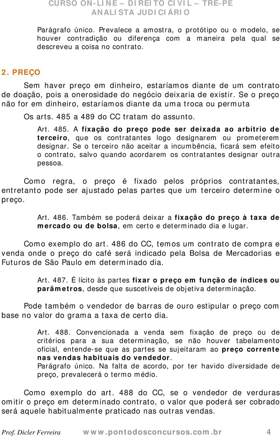 Se o preço não for em dinheiro, estaríamos diante da uma troca ou permuta Os arts. 485 