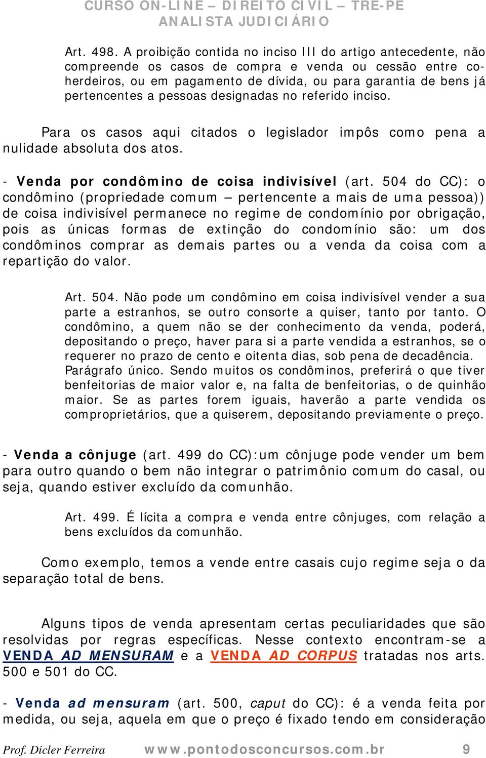 pessoas designadas no referido inciso. Para os casos aqui citados o legislador impôs como pena a nulidade absoluta dos atos. - Venda por condômino de coisa indivisível (art.