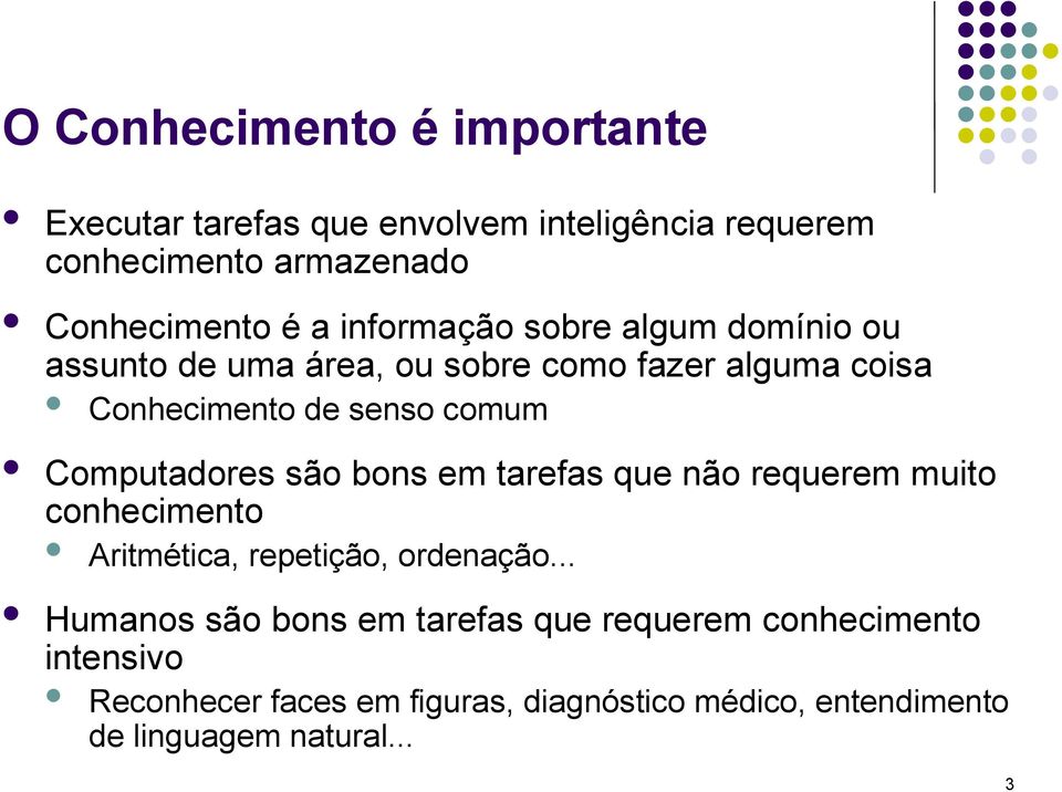 Computadores são bons em tarefas que não requerem muito conhecimento Aritmética, repetição, ordenação.