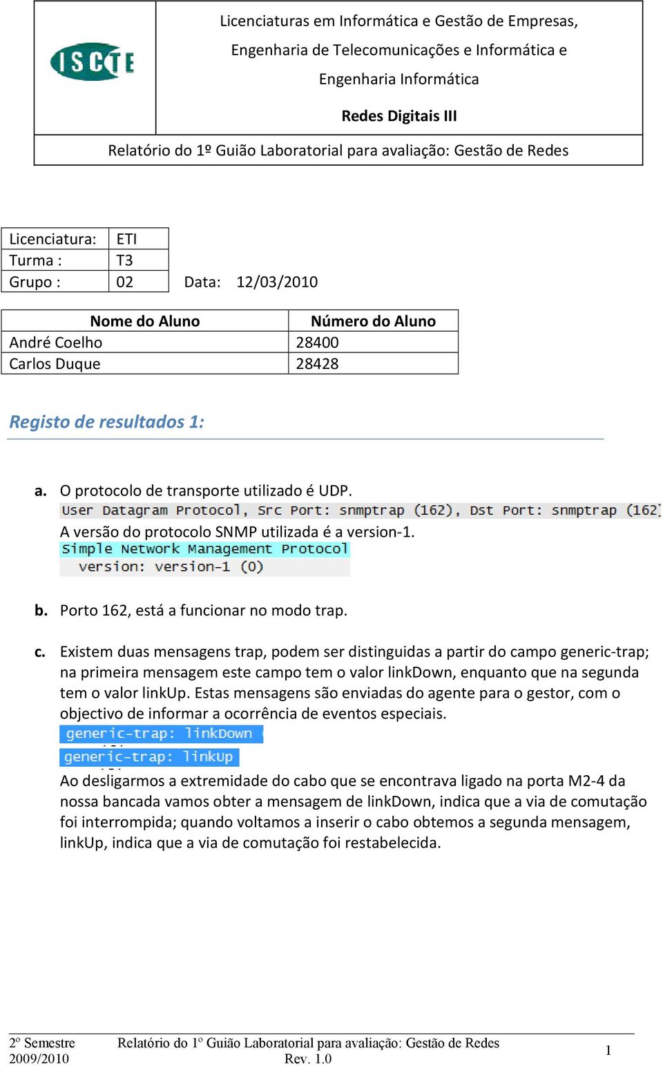 O protocolo de transporte utilizado é UDP. A versão do protocolo SNMP utilizada é a version-1. b. Porto 162, está a funcionar no modo trap. c.