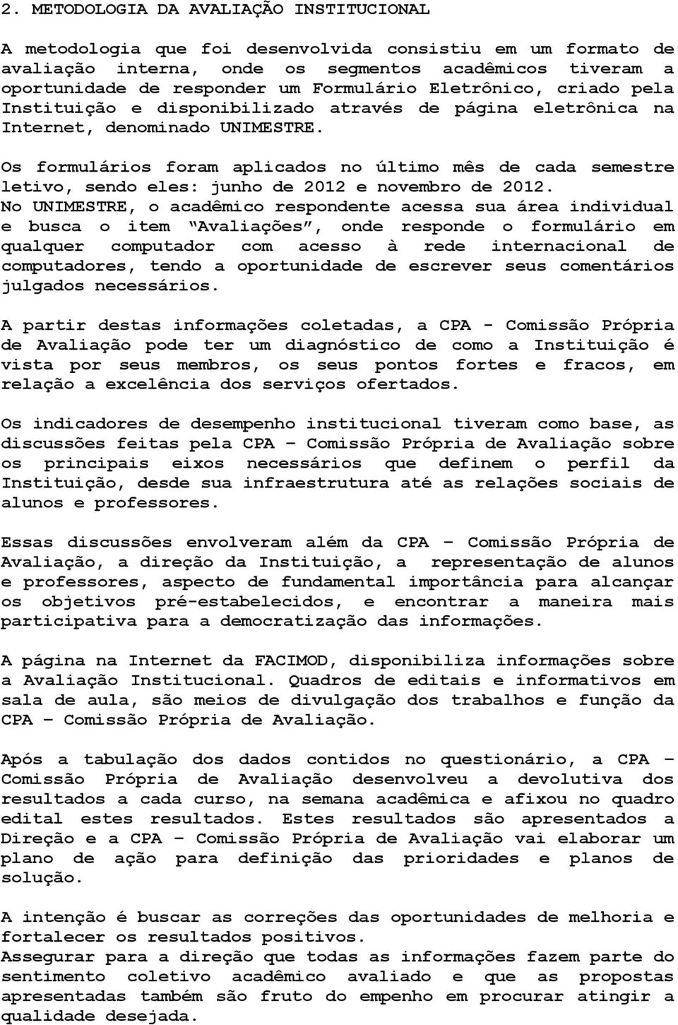 Os formulários foram aplicados no último mês de cada semestre letivo, sendo eles: junho de 2012 e novembro de 2012.