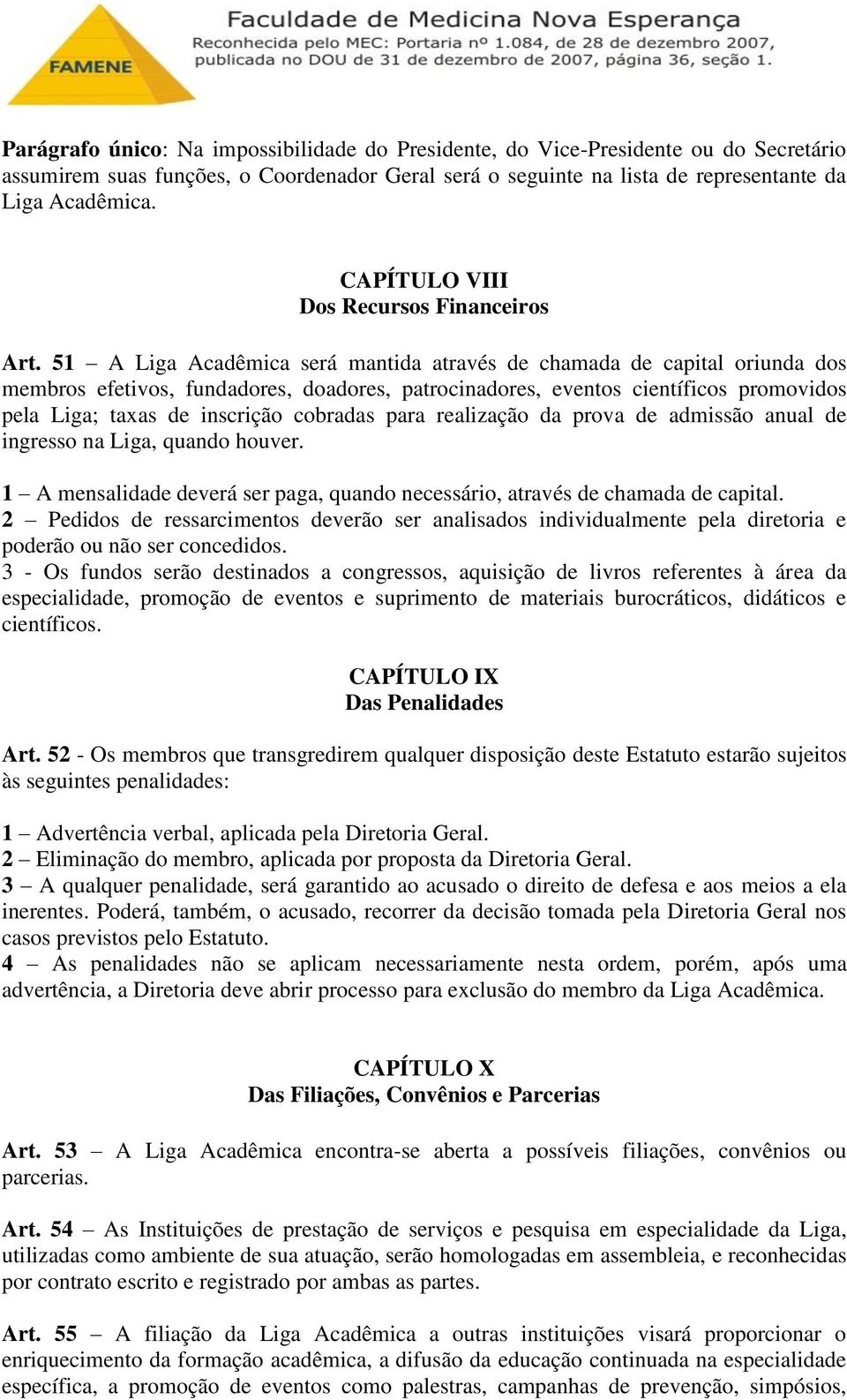 51 A Liga Acadêmica será mantida através de chamada de capital oriunda dos membros efetivos, fundadores, doadores, patrocinadores, eventos científicos promovidos pela Liga; taxas de inscrição