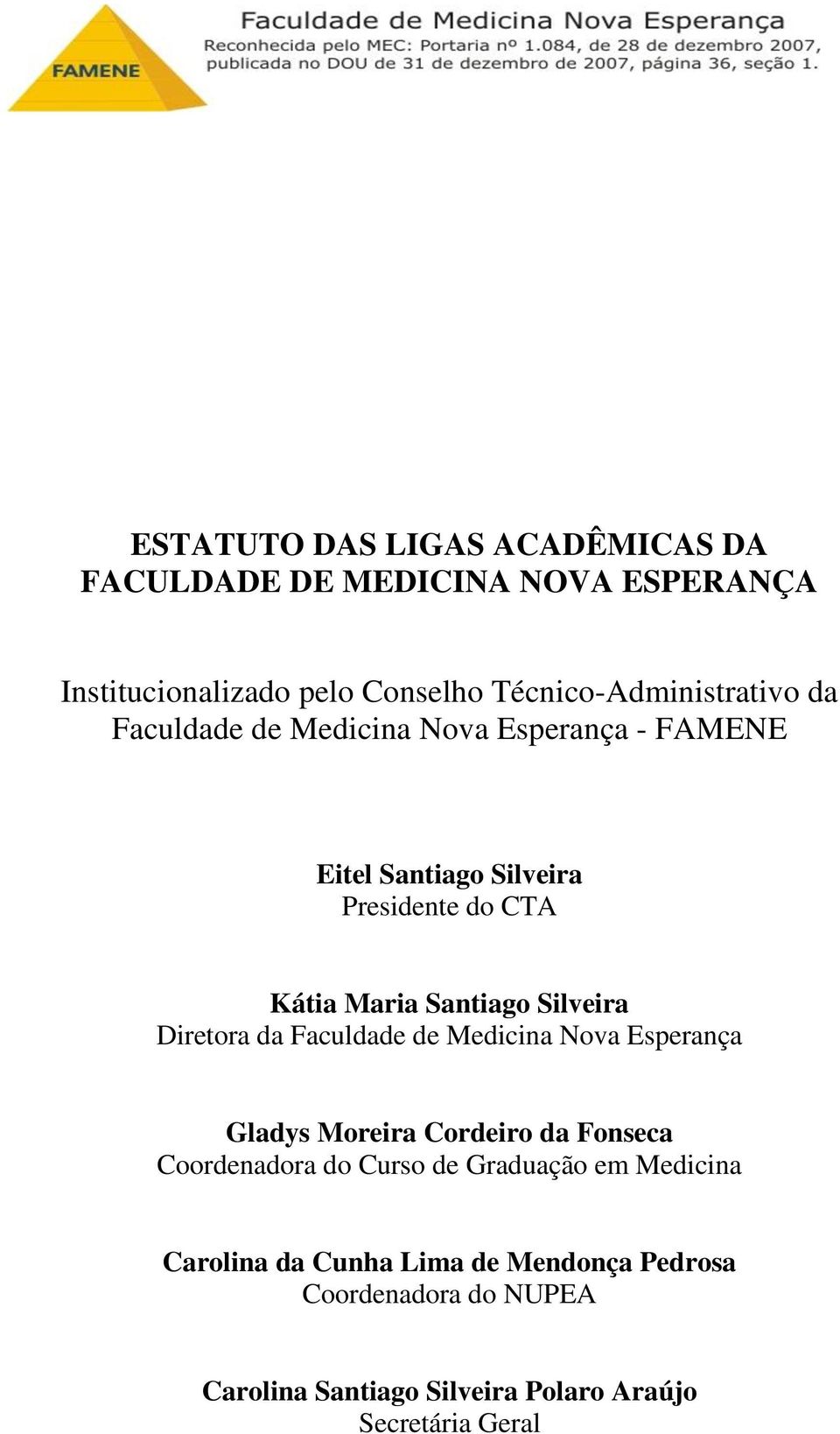 Maria Santiago Silveira Diretora da Faculdade de Medicina Nova Esperança Gladys Moreira Cordeiro da Fonseca Coordenadora do