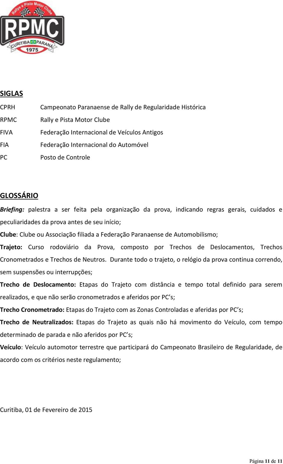 Federação Paranaense de Automobilismo; Trajeto: Curso rodoviário da Prova, composto por Trechos de Deslocamentos, Trechos Cronometrados e Trechos de Neutros.