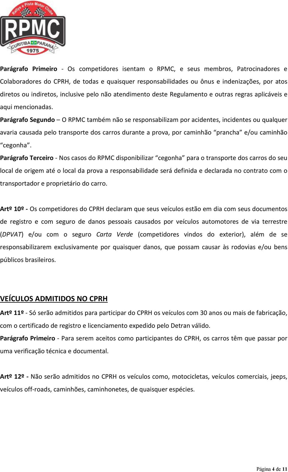 Parágrafo Segundo O RPMC também não se responsabilizam por acidentes, incidentes ou qualquer avaria causada pelo transporte dos carros durante a prova, por caminhão prancha e/ou caminhão cegonha.