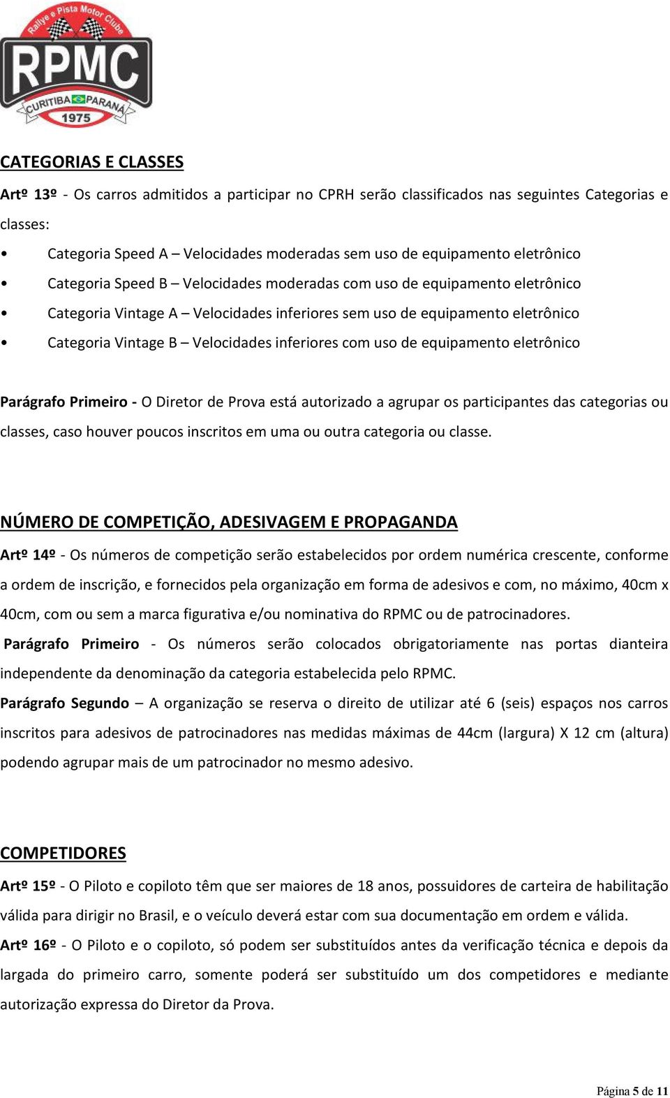 inferiores com uso de equipamento eletrônico Parágrafo Primeiro - O Diretor de Prova está autorizado a agrupar os participantes das categorias ou classes, caso houver poucos inscritos em uma ou outra