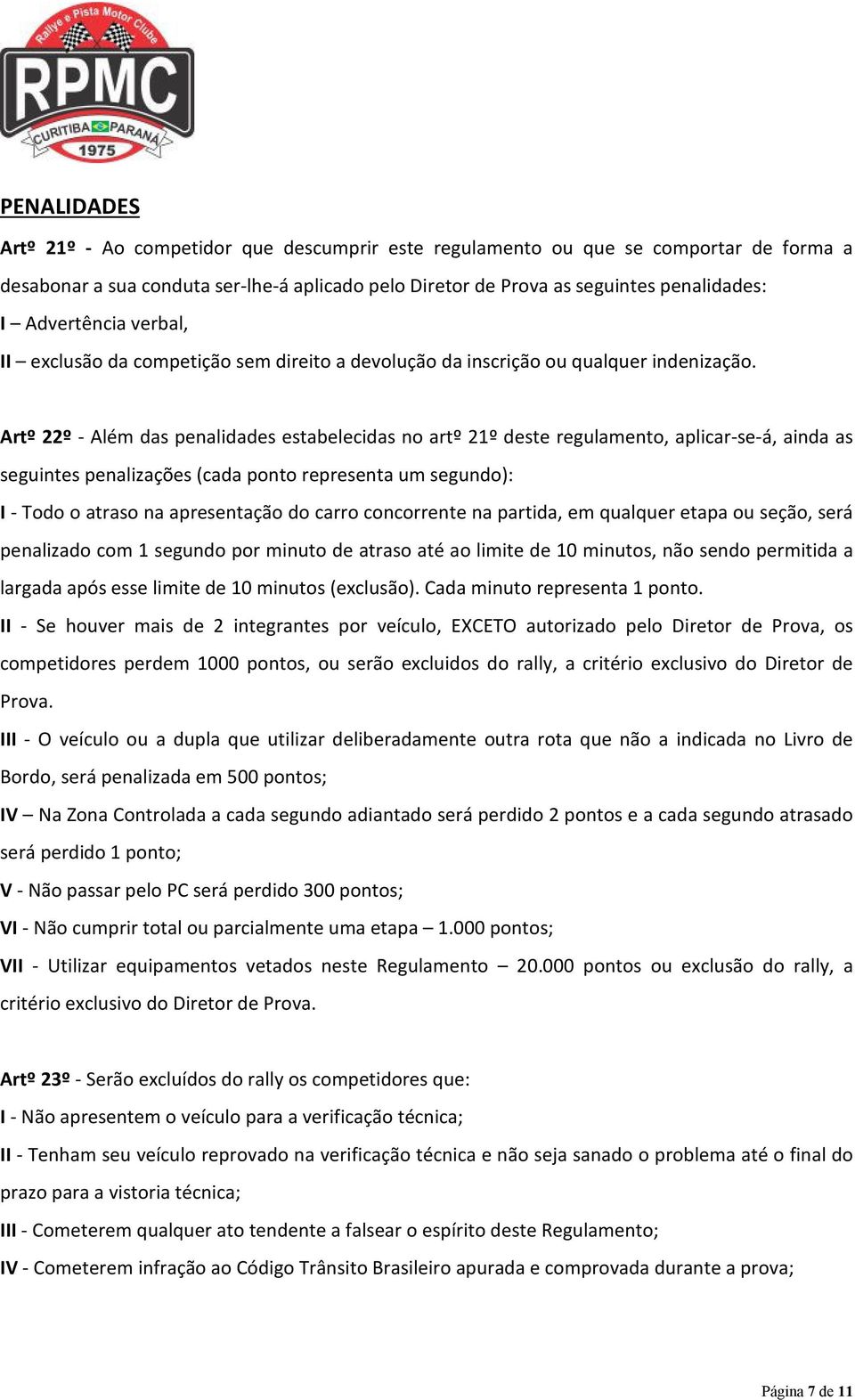 Artº 22º - Além das penalidades estabelecidas no artº 21º deste regulamento, aplicar-se-á, ainda as seguintes penalizações (cada ponto representa um segundo): I - Todo o atraso na apresentação do