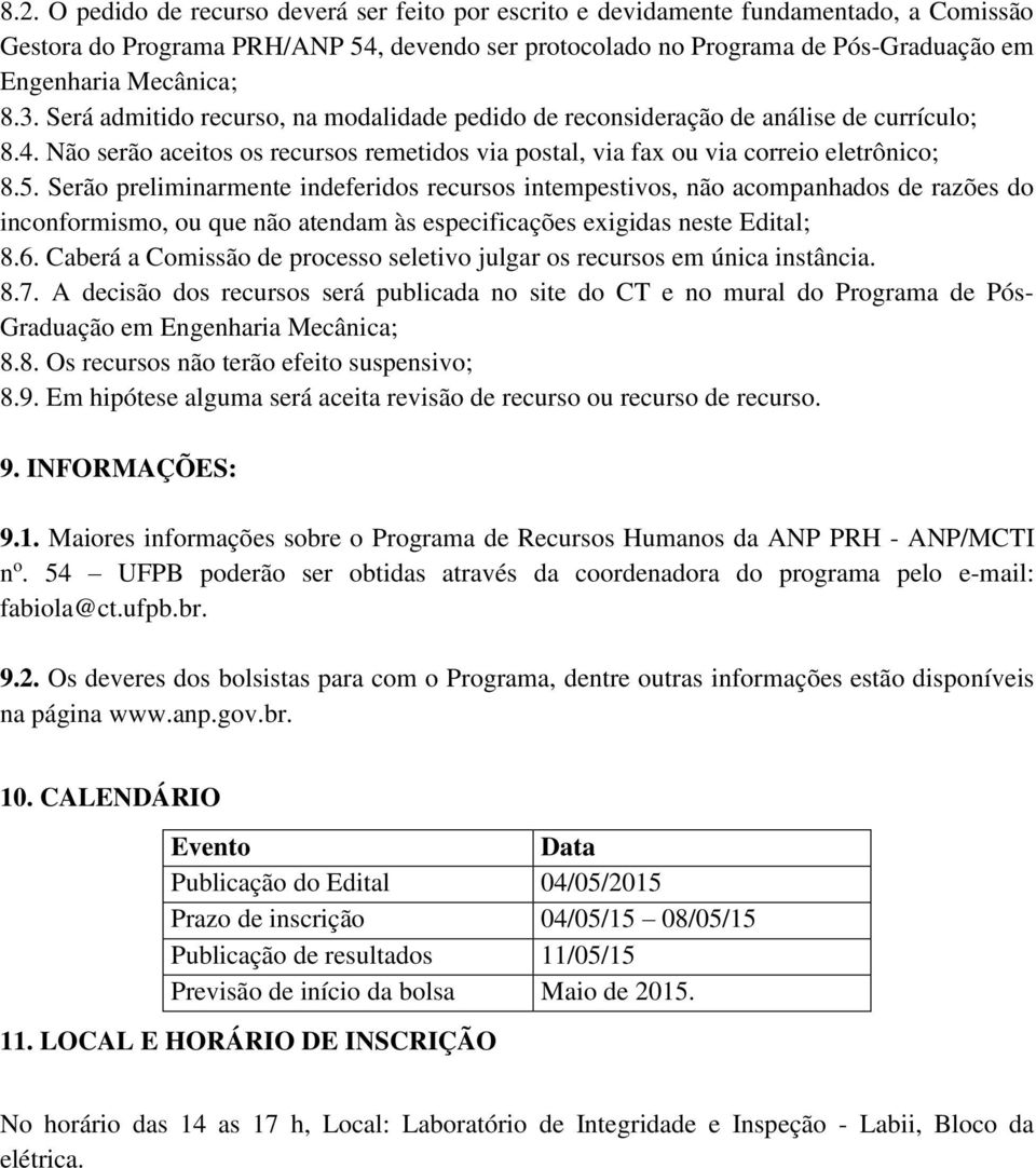 Serão preliminarmente indeferidos recursos intempestivos, não acompanhados de razões do inconformismo, ou que não atendam às especificações exigidas neste Edital; 8.6.