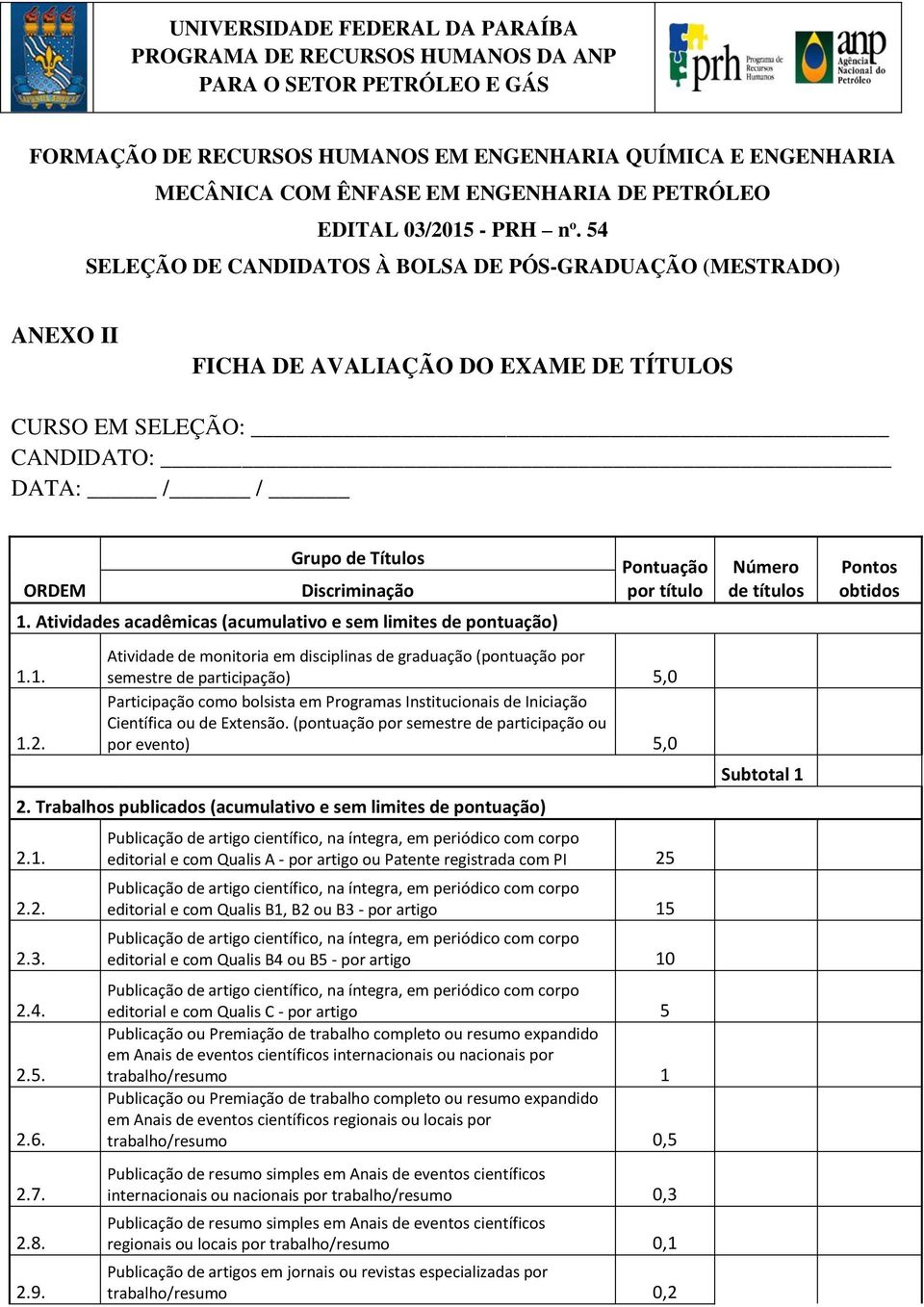 54 SELEÇÃO DE CANDIDATOS À BOLSA DE PÓS-GRADUAÇÃO (MESTRADO) ANEXO II FICHA DE AVALIAÇÃO DO EXAME DE TÍTULOS CURSO EM SELEÇÃO: CANDIDATO: DATA: / / ORDEM Grupo de Títulos Discriminação 1.