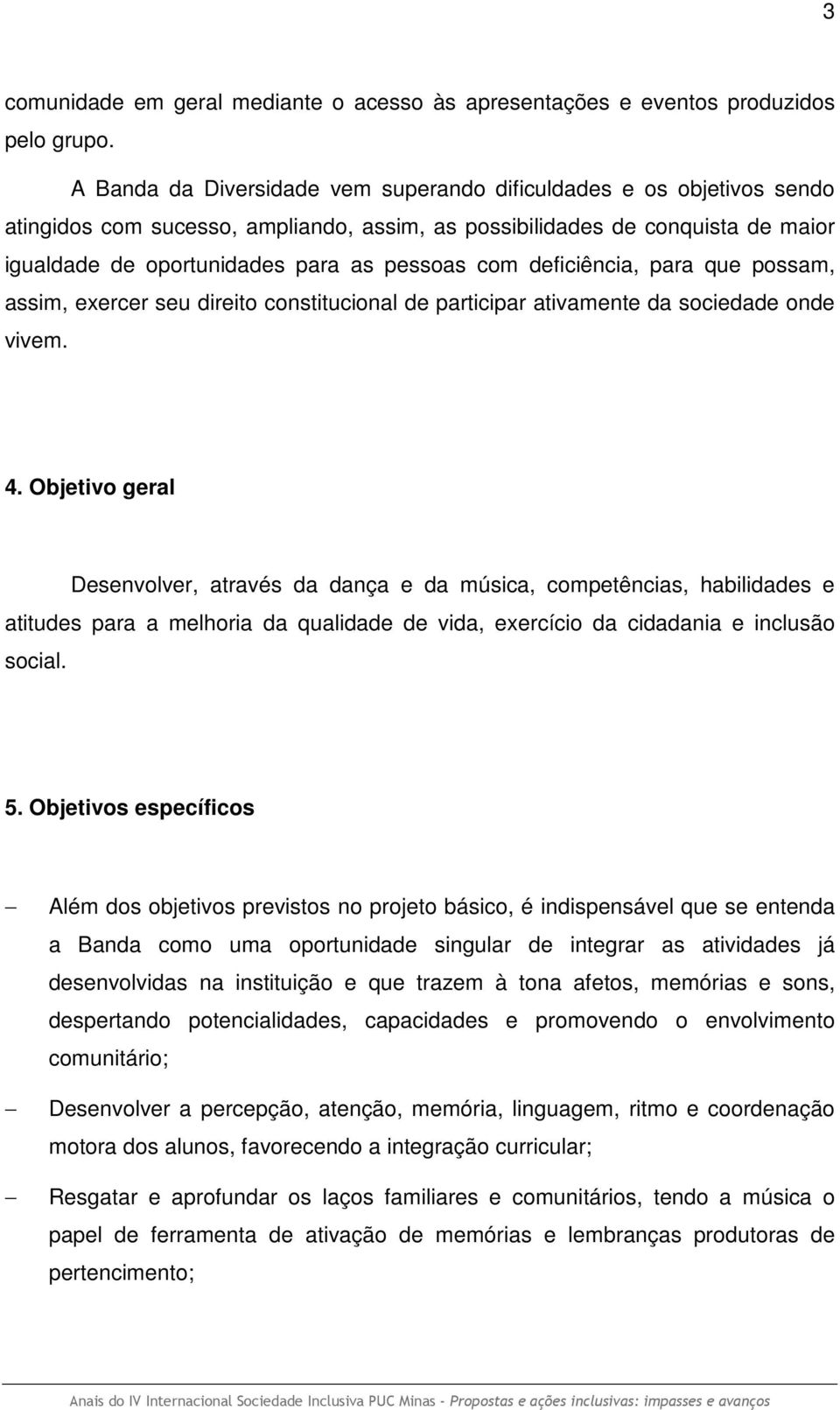 deficiência, para que possam, assim, exercer seu direito constitucional de participar ativamente da sociedade onde vivem. 4.