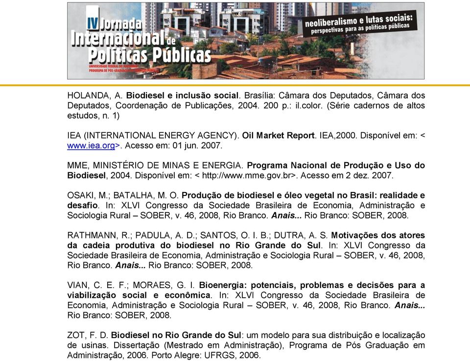 Programa Nacional de Produção e Uso do Biodiesel, 2004. Disponível em: < http://www.mme.gov.br>. Acesso em 2 dez. 2007. OSAKI, M.; BATALHA, M. O. Produção de biodiesel e óleo vegetal no Brasil: realidade e desafio.