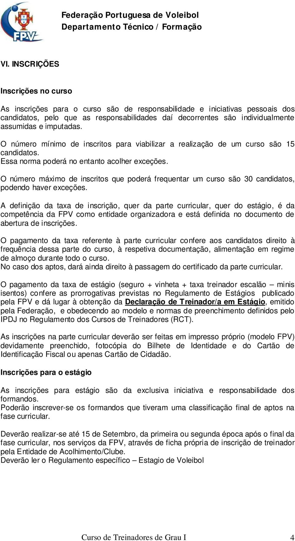 O número máximo de inscritos que poderá frequentar um curso são 30 candidatos, podendo haver exceções.