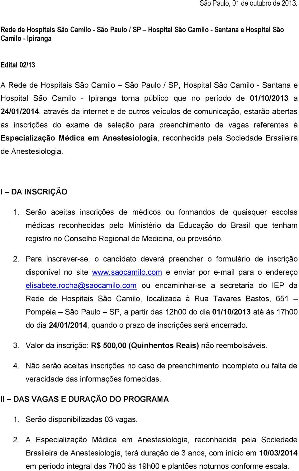 e Hospital São Camilo - Ipiranga torna público que no período de 01/10/2013 a 24/01/2014, através da internet e de outros veículos de comunicação, estarão abertas as inscrições do exame de seleção