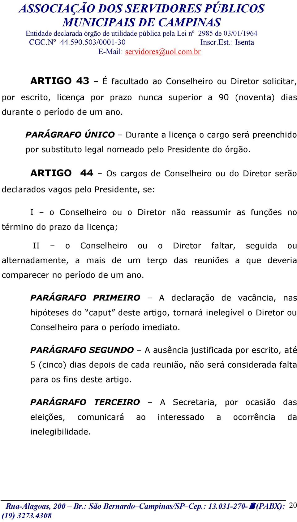 ARTIGO 44 Os cargos de Conselheiro ou do Diretor serão declarados vagos pelo Presidente, se: I o Conselheiro ou o Diretor não reassumir as funções no término do prazo da licença; II o Conselheiro ou