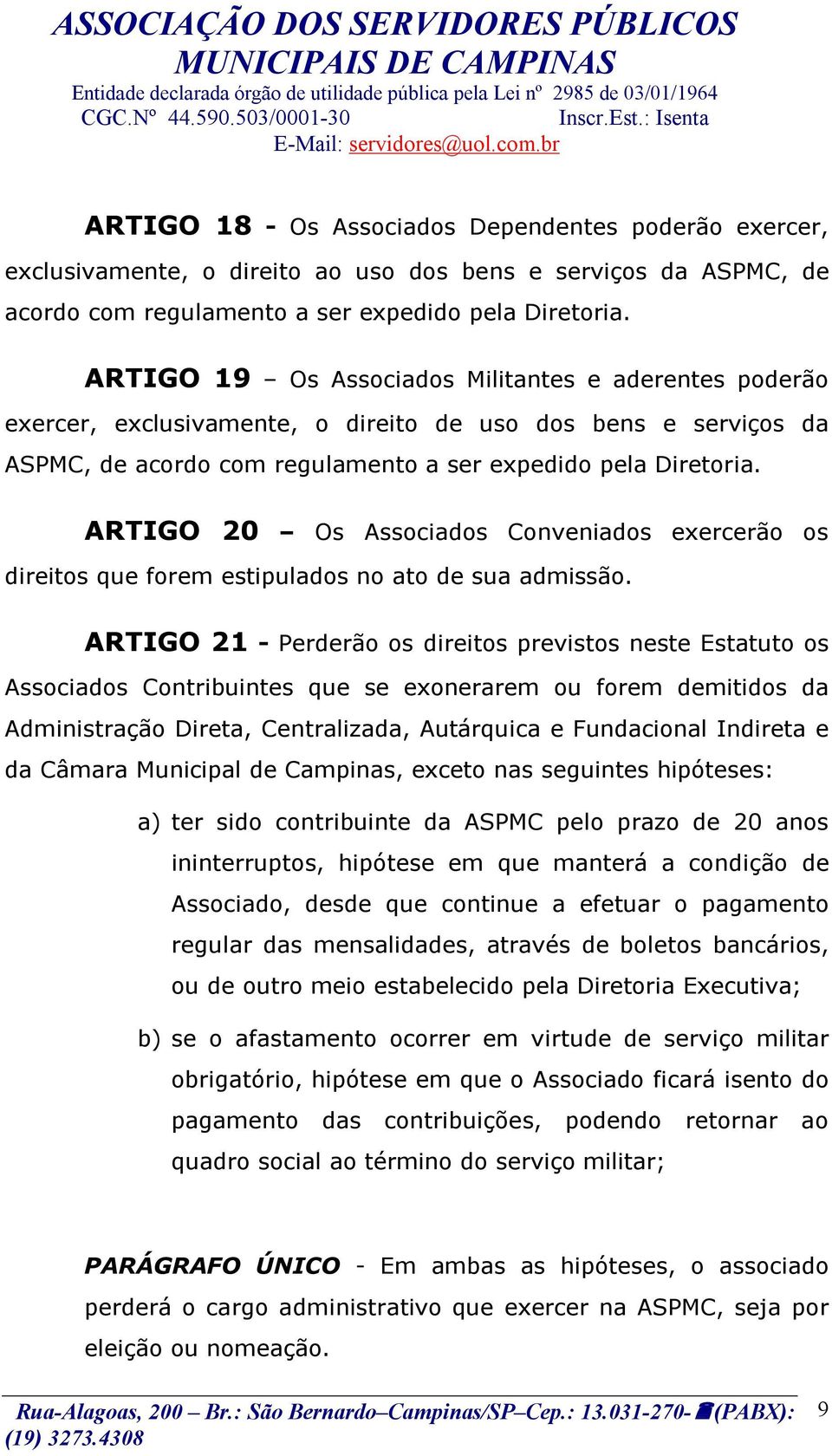 ARTIGO 20 Os Associados Conveniados exercerão os direitos que forem estipulados no ato de sua admissão.