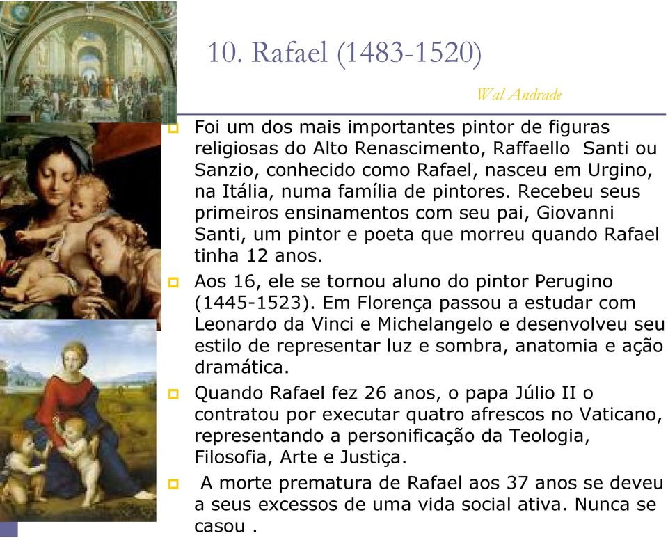 Em Florença passou a estudar com Leonardo da Vinci e Michelangelo e desenvolveu seu estilo de representar luz e sombra, anatomia e ação dramática.