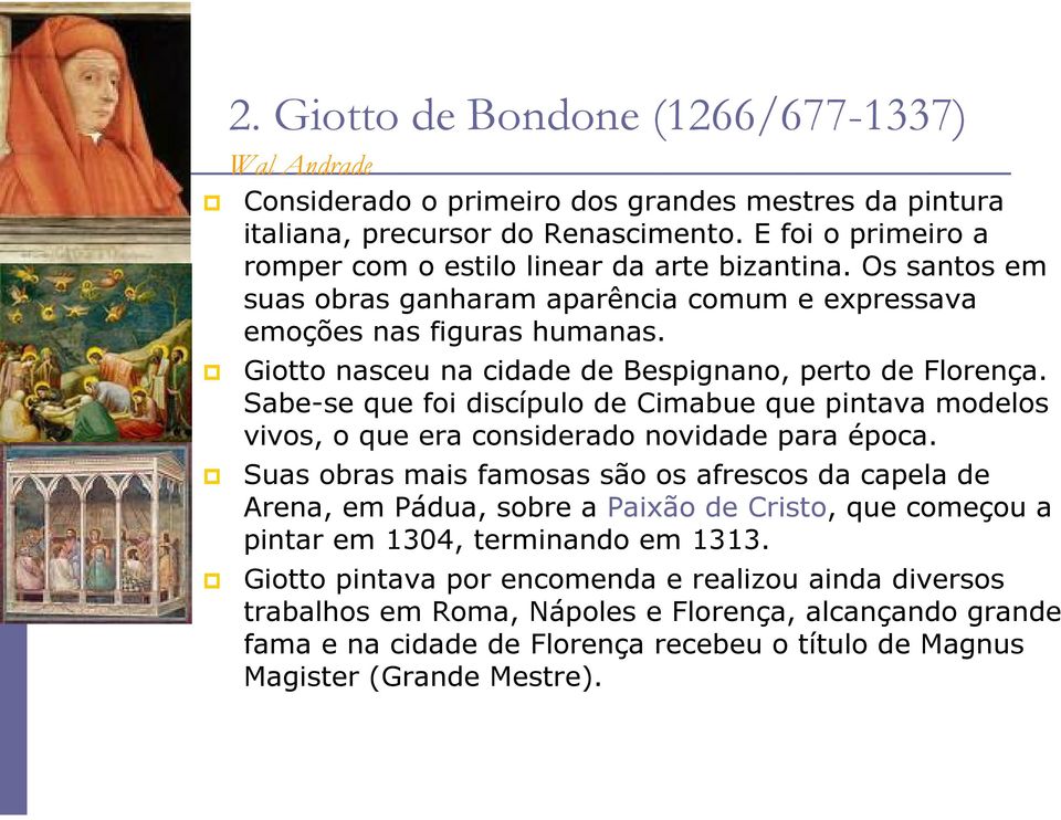 Sabe-se que foi discípulo de Cimabue que pintava modelos vivos, o que era considerado novidade para época.