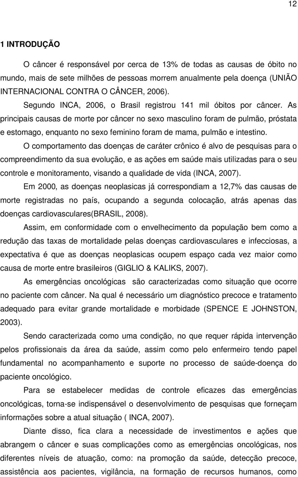 As principais causas de morte por câncer no sexo masculino foram de pulmão, próstata e estomago, enquanto no sexo feminino foram de mama, pulmão e intestino.