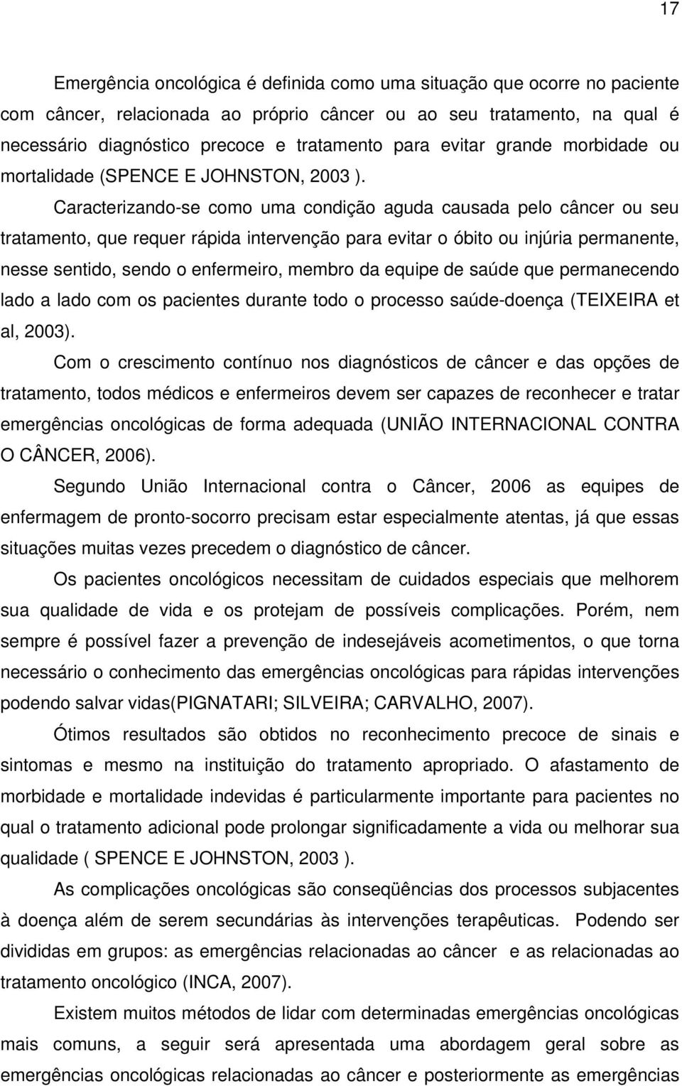 Caracterizando-se como uma condição aguda causada pelo câncer ou seu tratamento, que requer rápida intervenção para evitar o óbito ou injúria permanente, nesse sentido, sendo o enfermeiro, membro da