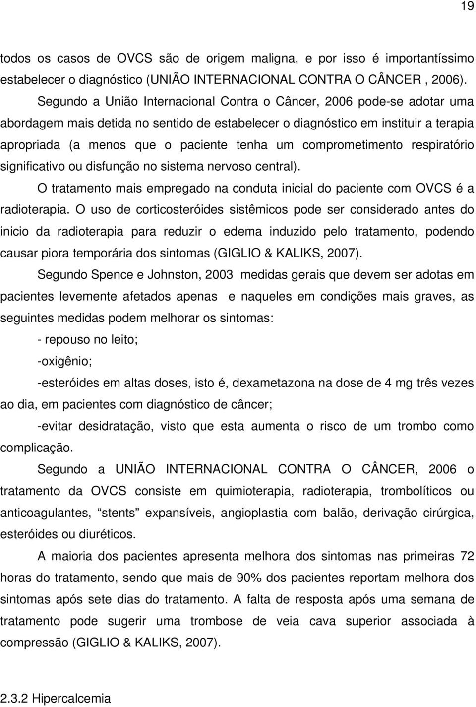 comprometimento respiratório significativo ou disfunção no sistema nervoso central). O tratamento mais empregado na conduta inicial do paciente com OVCS é a radioterapia.