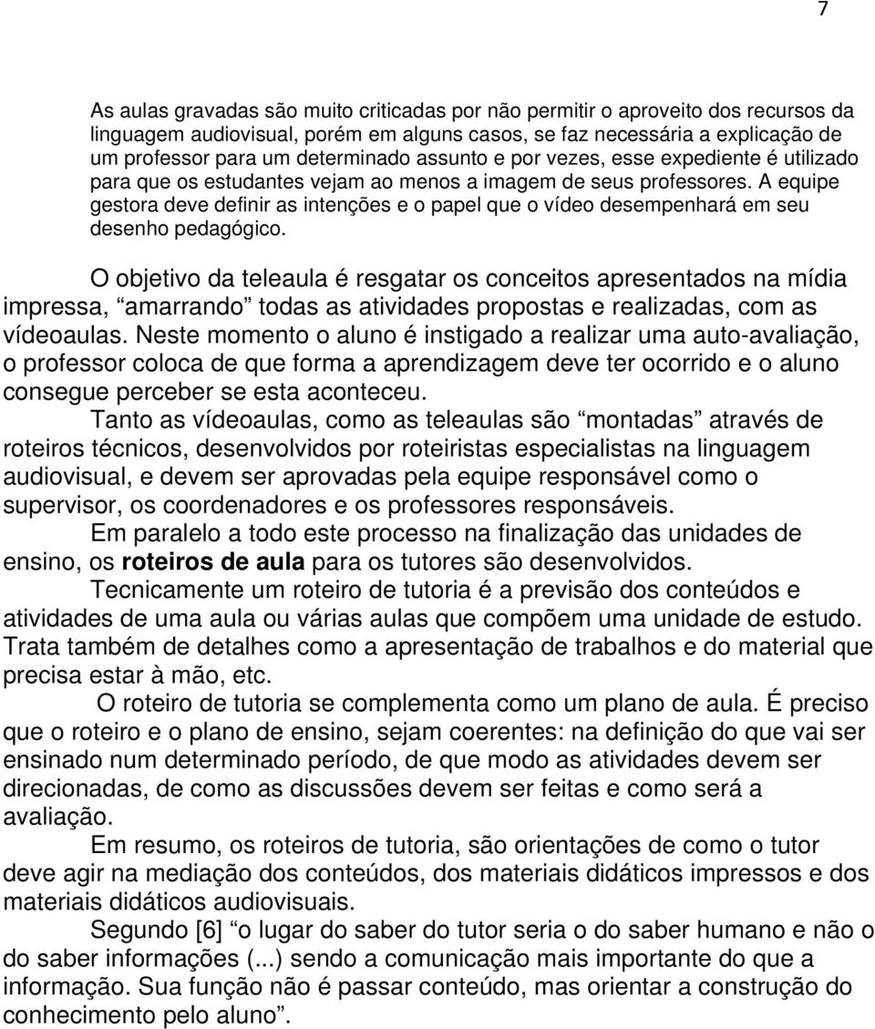 A equipe gestora deve definir as intenções e o papel que o vídeo desempenhará em seu desenho pedagógico.