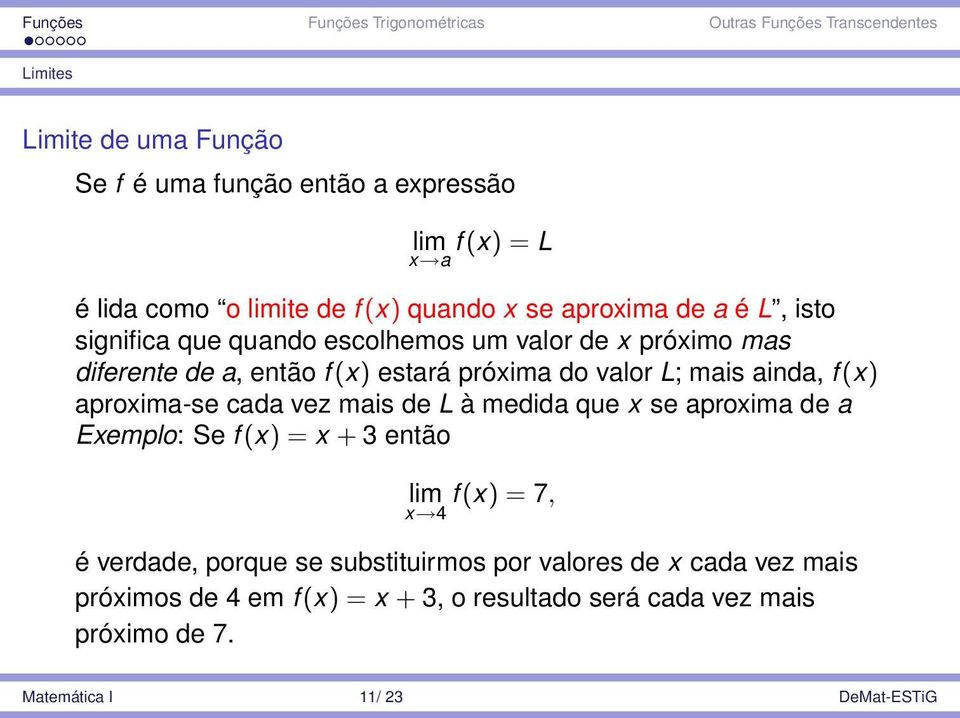 aproxima-se cada vez mais de L à medida que x se aproxima de a Exemplo: Se f (x) = x + 3 então lim f (x) = 7, x 4 é verdade, porque se